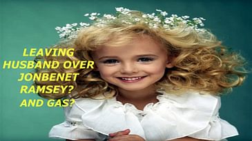 LEAVING HUSBAND OVER JONBENET RAMSEY? AND GAS? EARNEST MANN'S: THIS IS JUST FOR YOU! PC.1