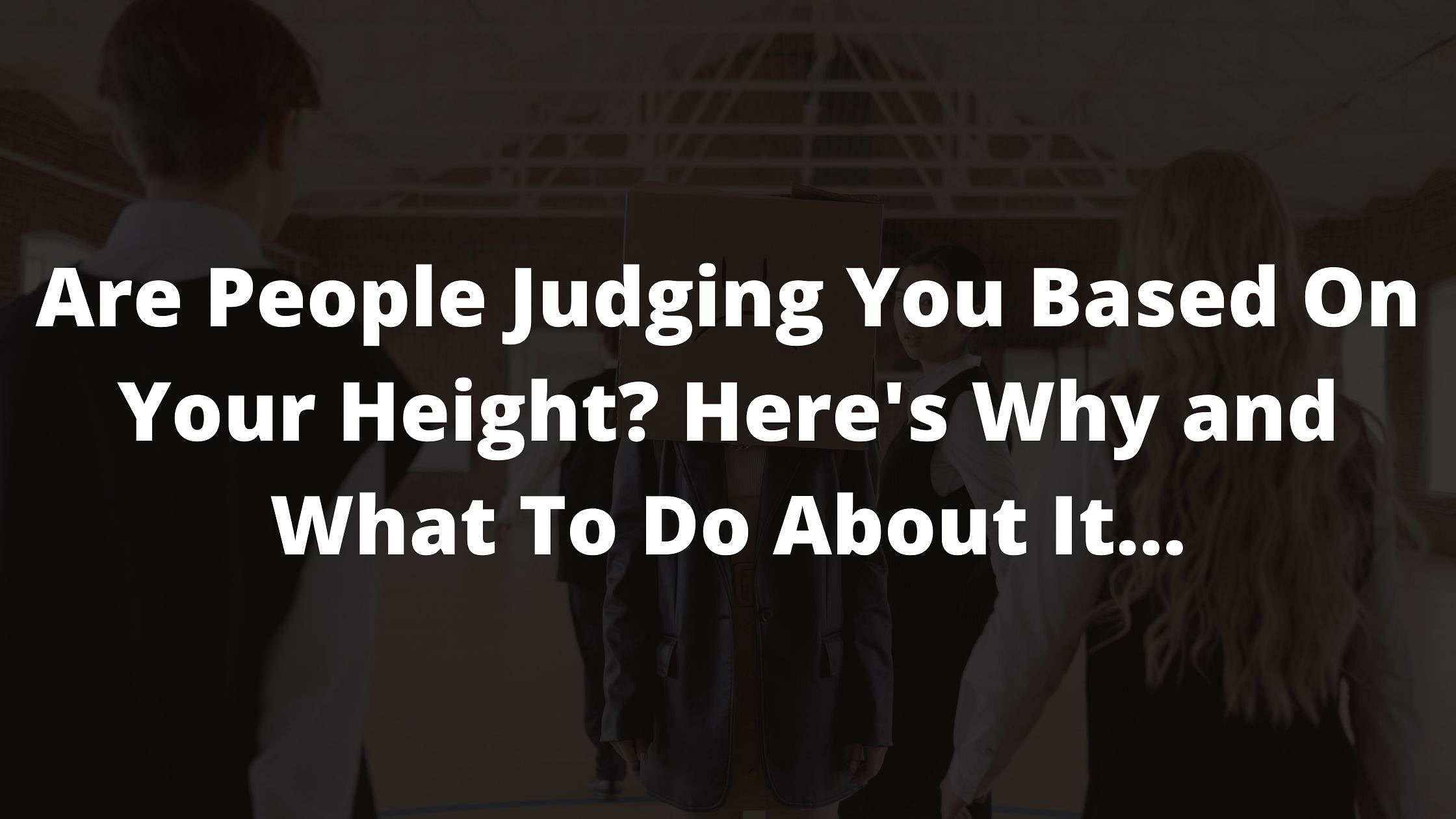 heightism, what is heightism, confidence for tall girls