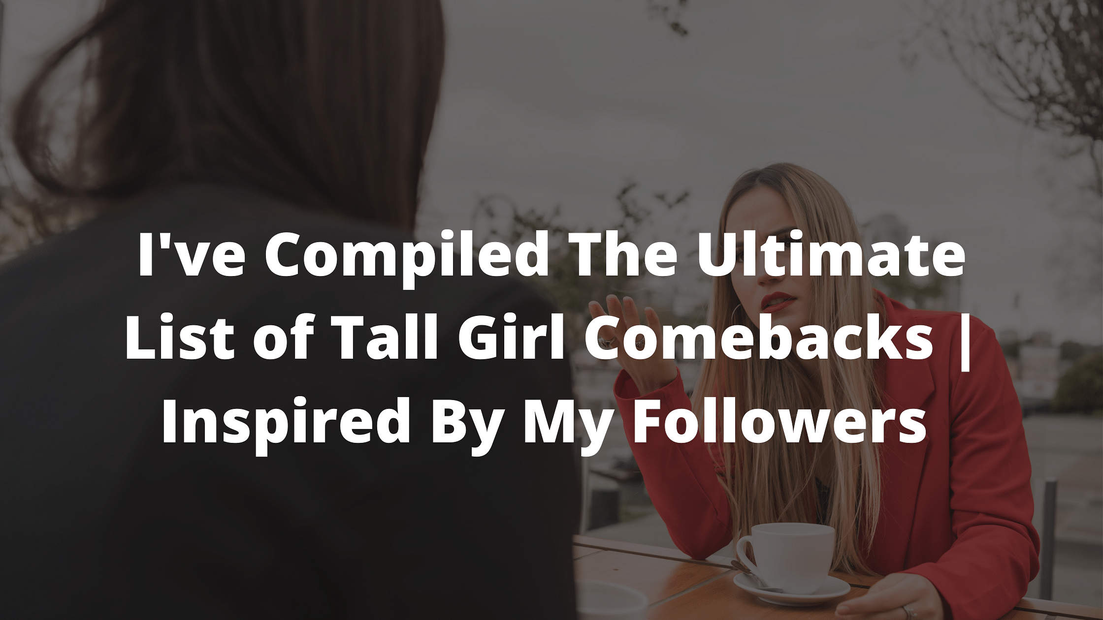 tall girl comebacks, tall girl hacks, tall women, tall girl problems 