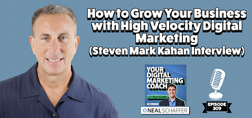How to Grow Your Business with High Velocity Digital Marketing [Steven Mark Kahan Interview]