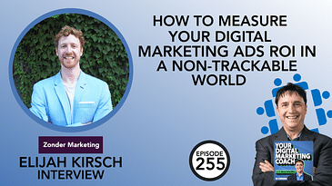 How to Measure Your Digital Marketing Ads ROI in a Non-Trackable World [Elijah Kirsch Interview]