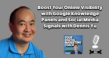 Boost Your Online Visibility with Google Knowledge Panels and Social Media Signals with Dennis Yu