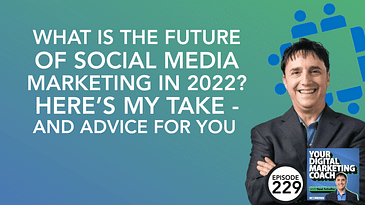 What is the Future of Social Media Marketing in 2022? Here's My Take - and Advice for You