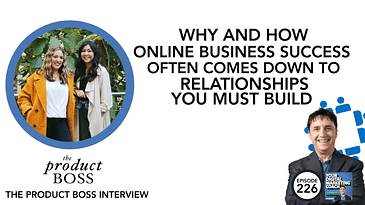 Why and How Online Business Success Often Comes Down to Relationships That You Must Build [The Product Boss Interview]