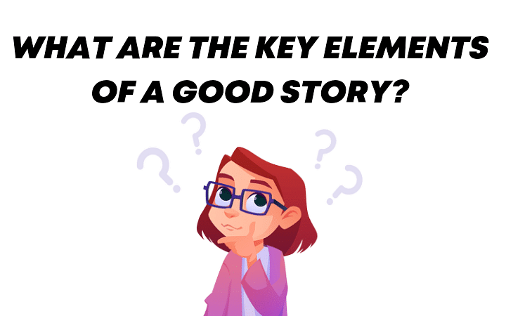 What are the key elements of a good story?