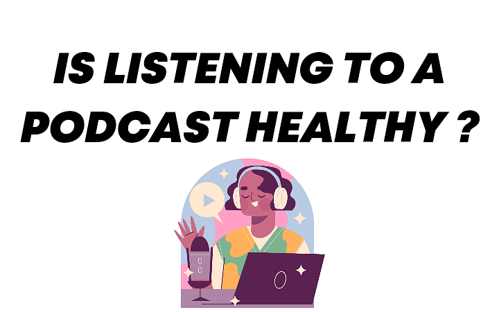 Is listening to a podcast healthy ?