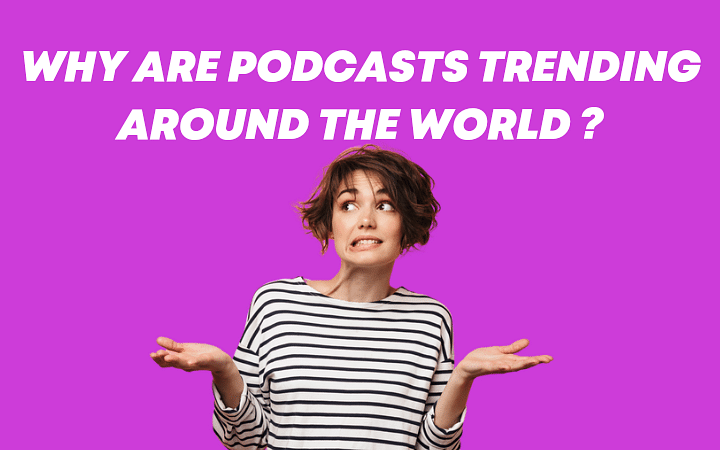 Why are podcasts trending around the world ?