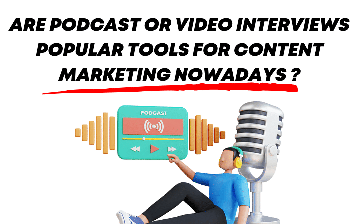Are podcast or video interviews popular tools for content marketing nowadays ?