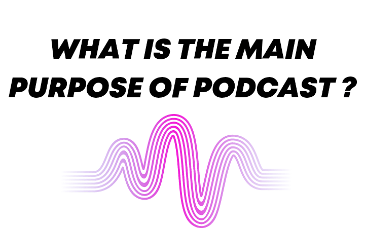 What is the main purpose of podcast ?