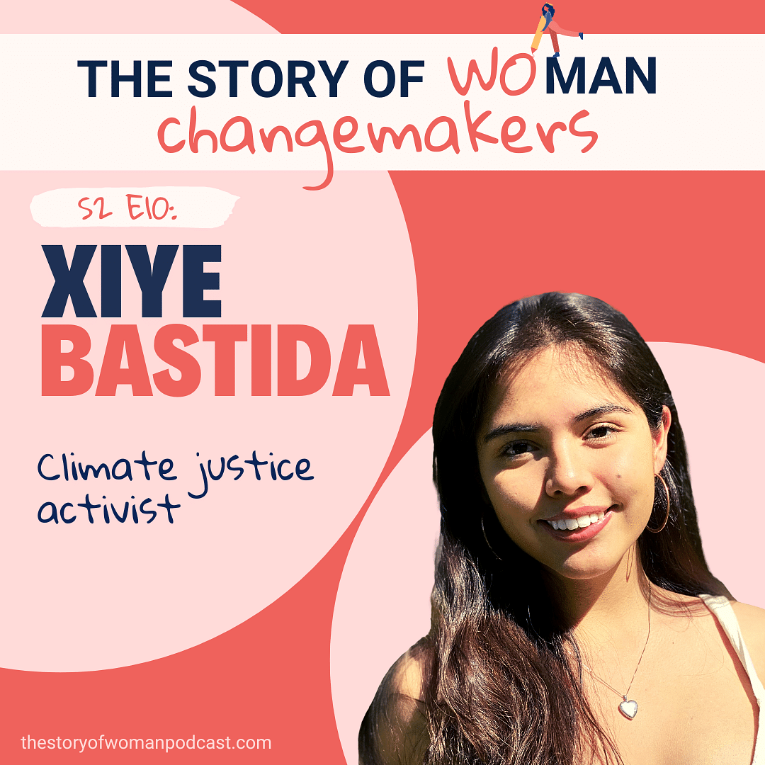 S2 E10. Woman and Change: Climate with Xiye Bastida, Indigenous Youth Climate Justice Activist