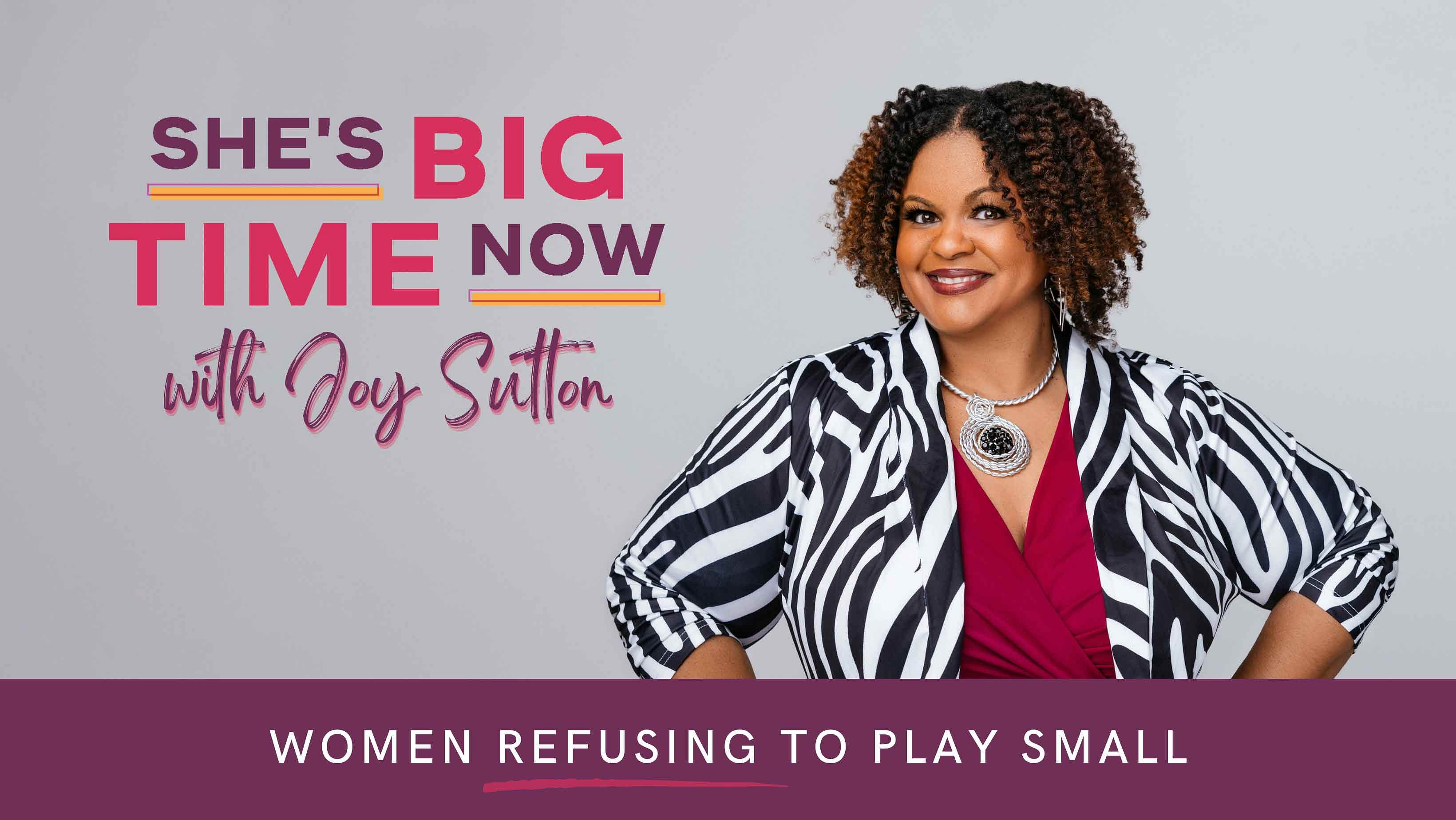 She's Big Time Now Podcast for Women Who Refuse To Play Small