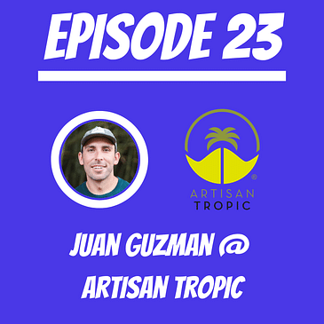 #23 - Juan Guzman @ Artisan Tropic