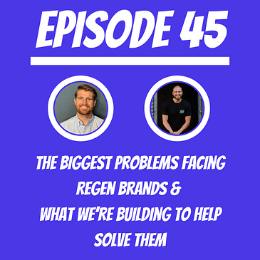#45 - Kyle Krull & Anthony Corsaro - The Biggest Problems Facing ReGen Brands & What We’re Building To Help Solve Them