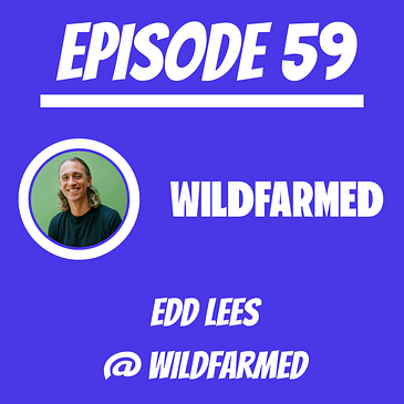 #59 - Edd Lees @ Wildfarmed
