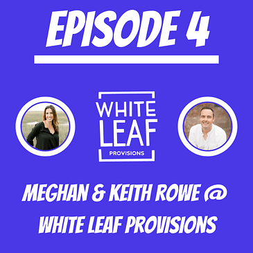#4 - Meghan & Keith Rowe @ White Leaf Provisions