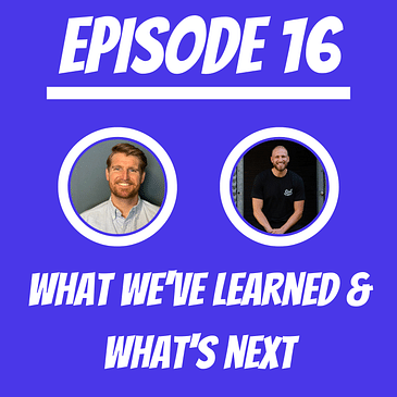 #16 - What We’ve Learned & What’s Next