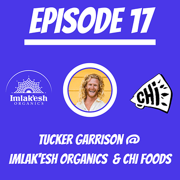 #17 - Tucker Garrison @ Imlak’esh Organics & CHi Foods
