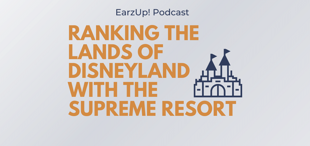 EarzUp! | Ranking The Lands of Disneyland with The Supreme Resort
