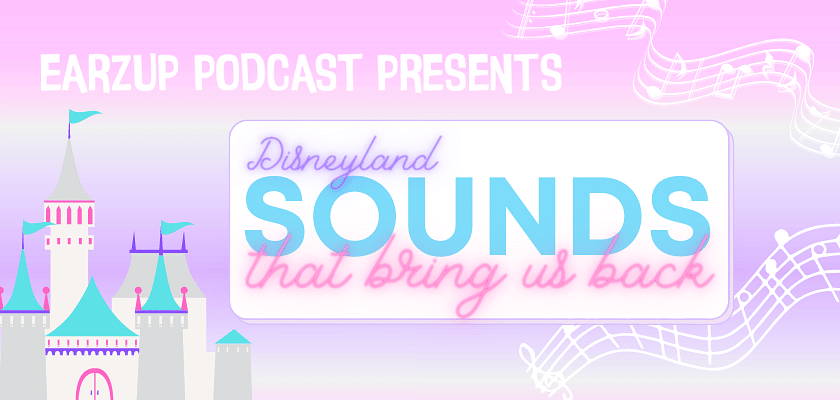 EarzUp! | Sounds That Bring us Back To Disneyland
