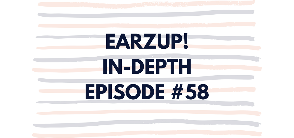 EarzUp! In-Depth | Episode #58