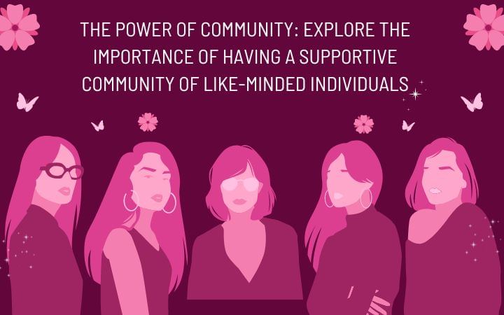 The Power of Community: Explore the importance of having a supportive community of like-minded individuals