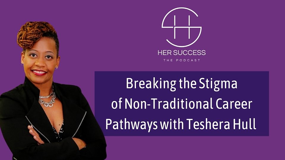 Breaking the Stigma of Non-Traditional Career Pathway with Teshera Hull