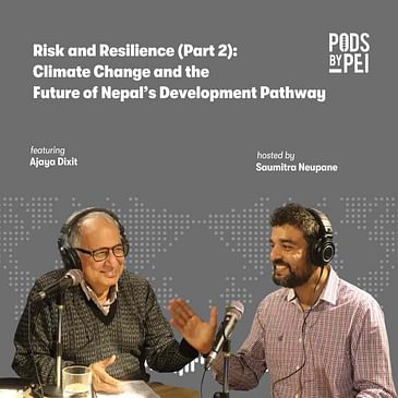 Conversations: Ajaya Dixit on Risk and Resilience (Part 2) - Climate Change and the Future of Nepal’s Development Pathway
