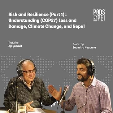 Conversations: Ajaya Dixit on Risk and Resilience (Part 1) - Understanding (COP27) Loss and Damage, Climate Change, and Nepal