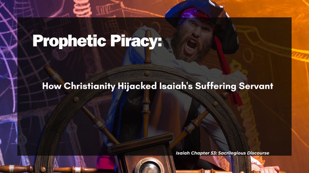 Prophetic Piracy: How Christianity Hijacked Isaiah's Suffering Servant