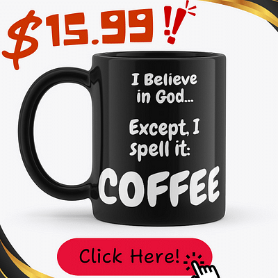 I believe in God, but I spell it COFFEE