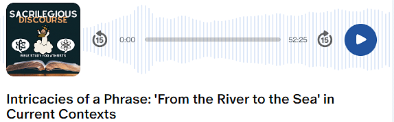 Intricacies of a Phrase: 'From the River to the Sea' in Current Contexts Full Episode on Patreon