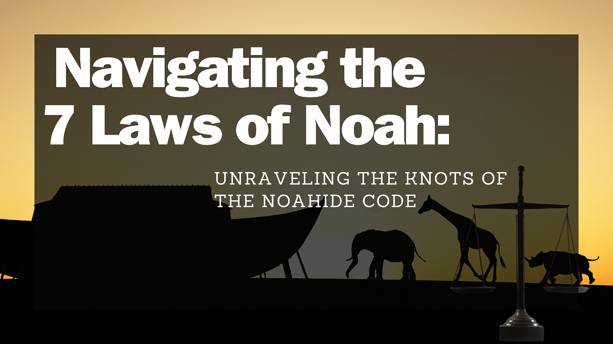 Navigating the 7 Laws of Noah: Unraveling the Knots of the Noahide Code