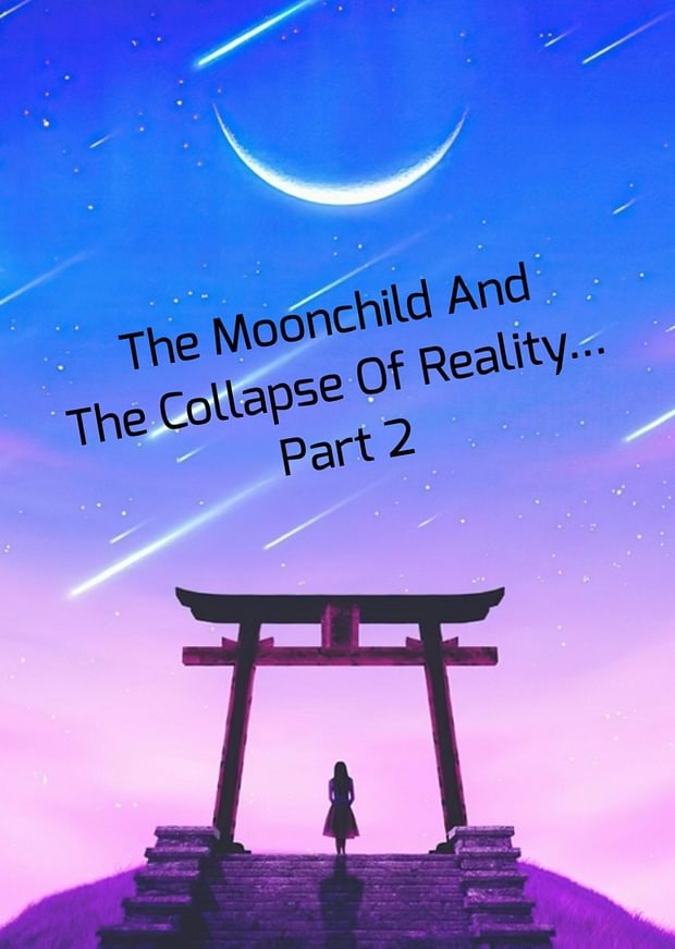 The Moonchild And The Collapse Of Reality... Part 2