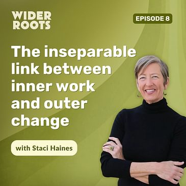 Ep. 8 - The inseparable link between inner work and outer change (w/ Staci Haines)