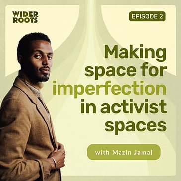 Ep. 2 - Making space for imperfection in activist spaces (w/ Mazin Jamal)
