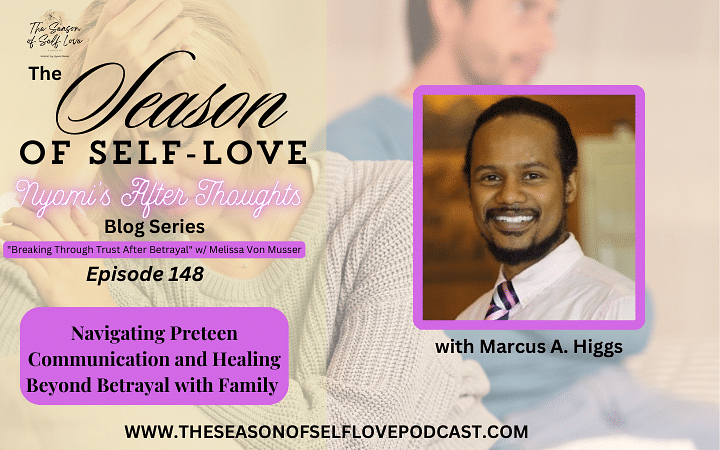 Navigating Preteen Communication and Healing Beyond Betrayal with Family Coach Marcus A. Higgs