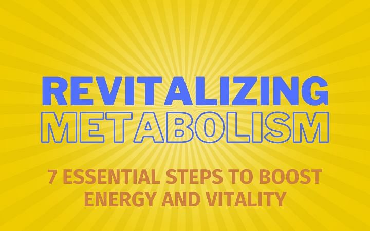 Revitalizing Metabolism: 7 Essential Steps to Boost Energy and Vitality