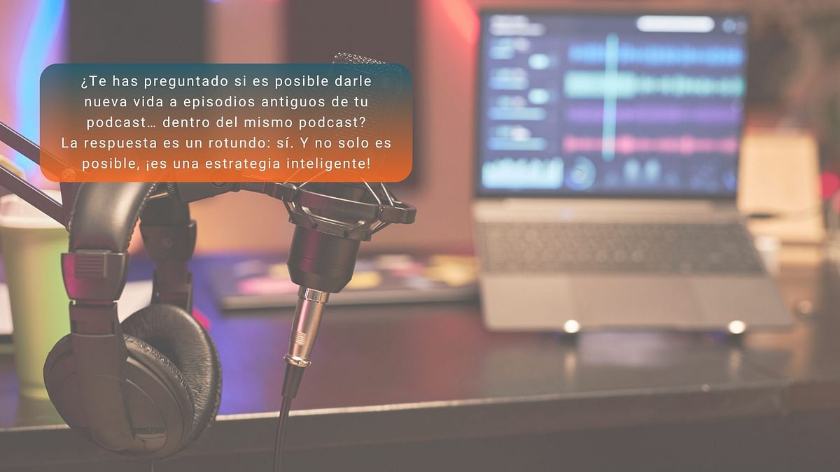 Cómo reutilizar episodios antiguos dentro de tu propio podcast (sin que se note repetido)