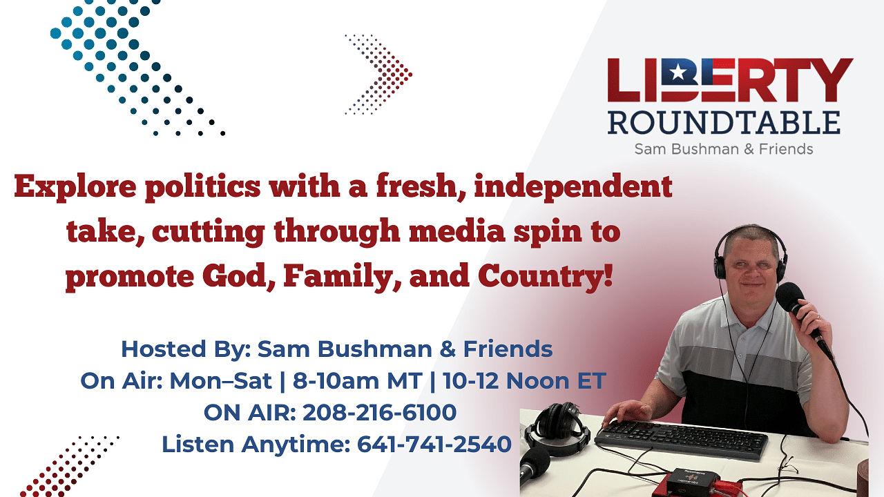 Hosted By: Sam Bushman & Friends On Air: Mon-Sat |8-10 AM | 10-12 Noon ET On Air: 208-216-6100 Listen Anytime: 641-741-2540