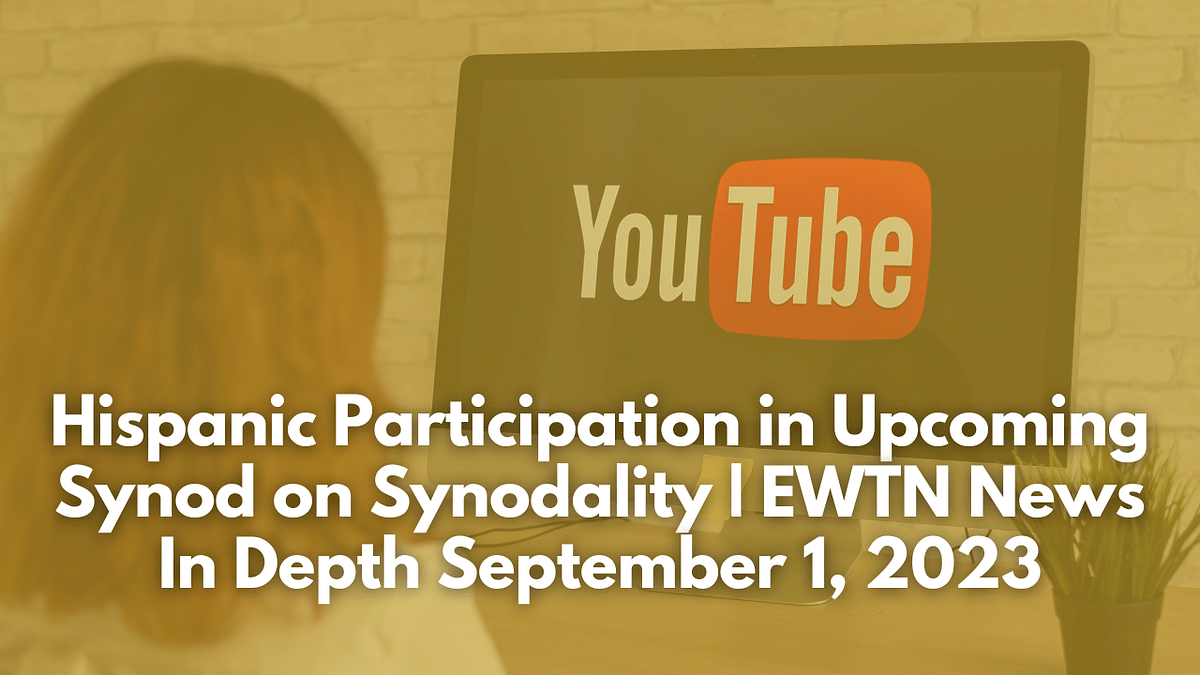 Hispanic Participation in Upcoming Synod on Synodality | EWTN News In Depth September 1, 2023
