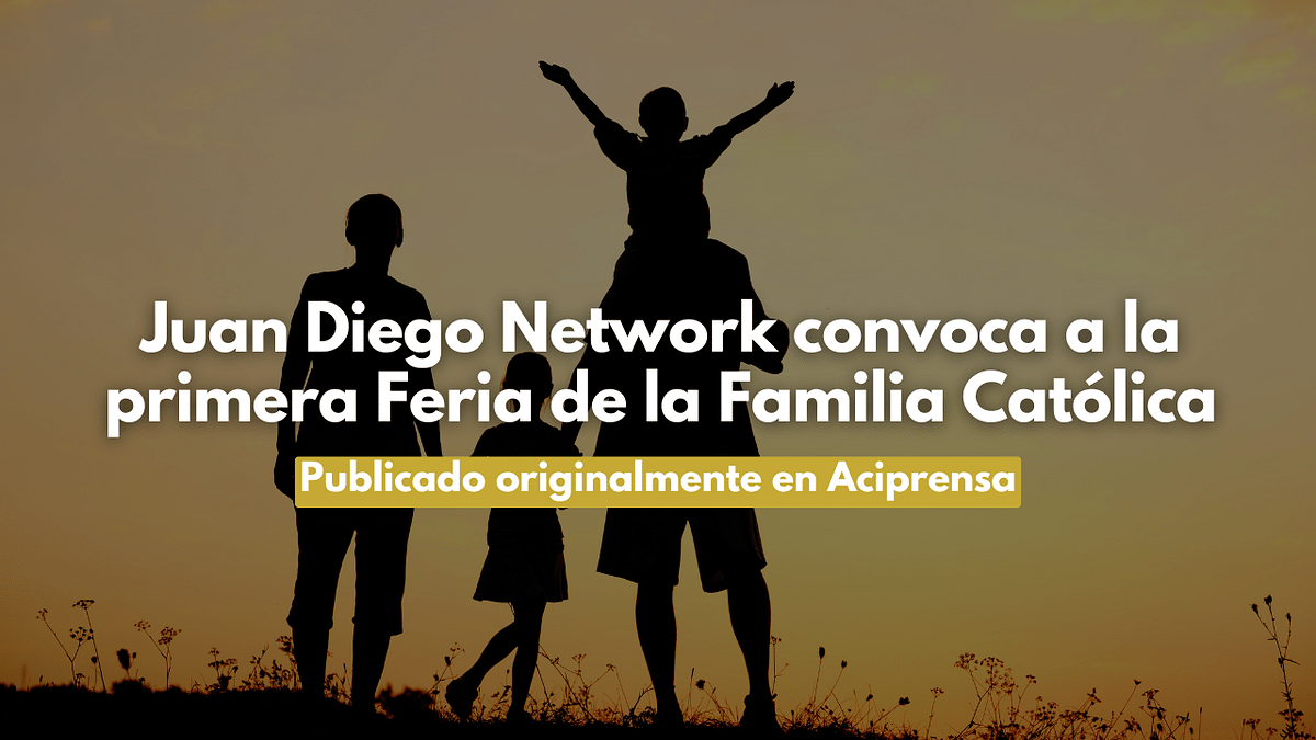 Juan Diego Network convoca a la primera Feria de la Familia Católica