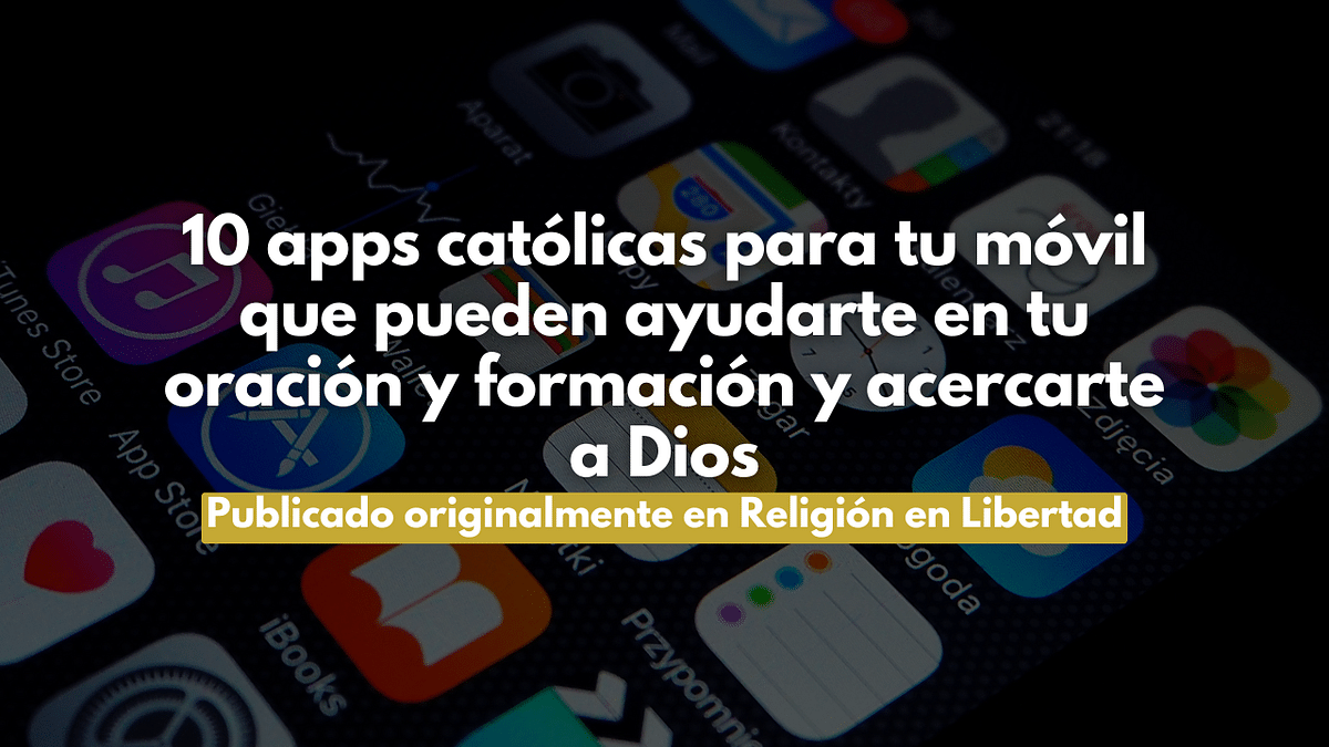 10 apps católicas para tu móvil que pueden ayudarte en tu oración y formación y acercarte a Dios