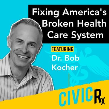 Reflections on fixing America’s broken health care system, with Dr. Bob Kocher (EP.12)