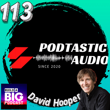 113 Enhancing Your Podcast's Message with David Hooper of Build a BIG Podcast