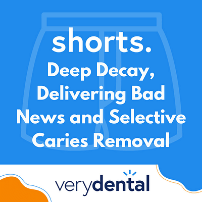 Shorts: Deep Decay, Delivering Bad News and Selective Caries Removal