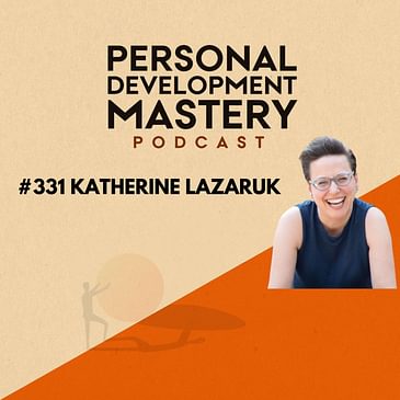 #331 How to boost your confidence and success by aligning your external image with your internal self, with Katherine Lazaruk.