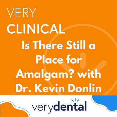 Very Clinical: Is There Still a Place for Amalgam? with Dr. Kevin Donlin