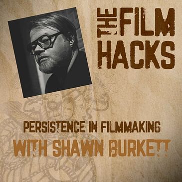 Persistence in Filmmaking with Shawn Burkett
