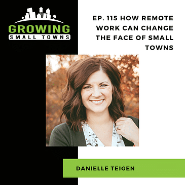 115. How Remote Work Can Change the Face of Small Towns with Danielle Teigen