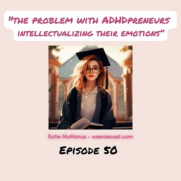50. The problem with ADHD entrepreneurs intellectualizing emotions